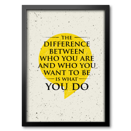 "Różnica między tym, kim jesteś, a kim chcesz być, jest tym, co robisz" - inspirujący cytat 