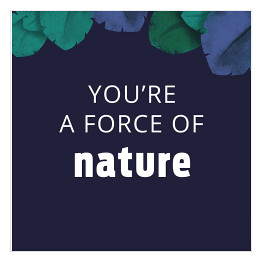 "You're a force of nature" - ilustracja z napisem