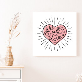 Obraz na płótnie "Wszystko czego potrzebujesz to milość" - napis w różowym sercu