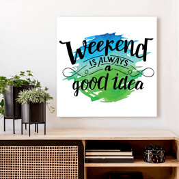 Obraz na płótnie "Weekend to zawsze dobry pomysł" - pozytywna typografia