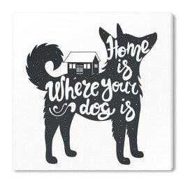 Obraz na płótnie "Dom jest tam, gdzie jest twój pies" - ilustracja z napisem