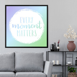 Obraz w ramie "Każdy moment ma znaczenie" - cytat motywacyjny