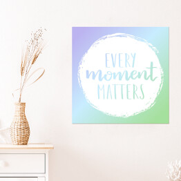 Plakat samoprzylepny "Każdy moment ma znaczenie" - cytat motywacyjny