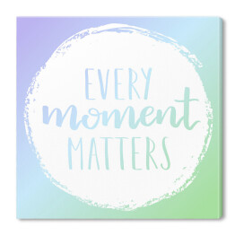 Obraz na płótnie "Każdy moment ma znaczenie" - cytat motywacyjny