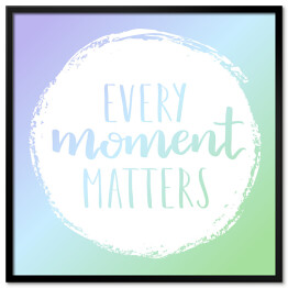 Plakat w ramie "Każdy moment ma znaczenie" - cytat motywacyjny