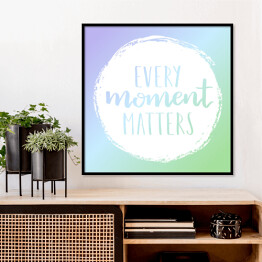 Plakat w ramie "Każdy moment ma znaczenie" - cytat motywacyjny
