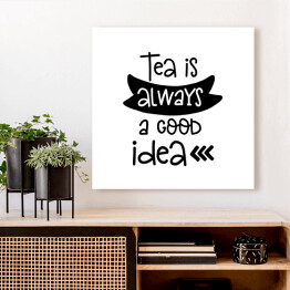 Obraz na płótnie "Herbata jest zawsze dobrym pomysłem" - typografia