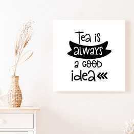 Obraz na płótnie "Herbata jest zawsze dobrym pomysłem" - typografia