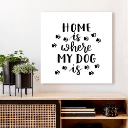 Obraz na płótnie "Dom jest tam, gdzie jest mój pies" - typografia