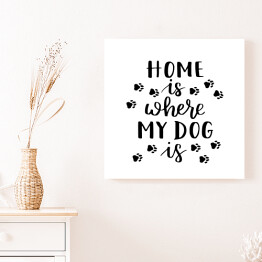 Obraz na płótnie "Dom jest tam, gdzie jest mój pies" - typografia