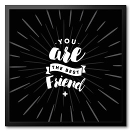 Obraz w ramie "Jesteś najlepszym przyjacielem" - biały napis na czarnym tle