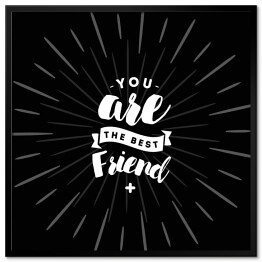 Plakat w ramie "Jesteś najlepszym przyjacielem" - biały napis na czarnym tle