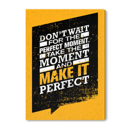 Obraz na płótnie "Nie czekaj na idealny moment. Chwytaj chwilę i spraw by była idealna" - inspirujący cytat 