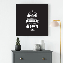 Obraz na płótnie "Pracuj, jakbyś nie potrzebował pieniędzy" - typografia na czarnym tle