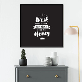 Plakat w ramie "Pracuj, jakbyś nie potrzebował pieniędzy" - typografia na czarnym tle