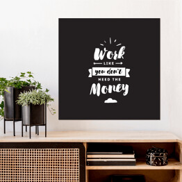 Plakat samoprzylepny "Pracuj, jakbyś nie potrzebował pieniędzy" - typografia na czarnym tle