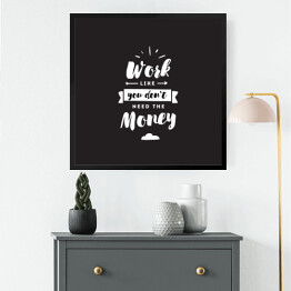 Obraz w ramie "Pracuj, jakbyś nie potrzebował pieniędzy" - typografia na czarnym tle