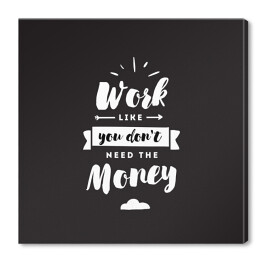 Obraz na płótnie "Pracuj, jakbyś nie potrzebował pieniędzy" - typografia na czarnym tle
