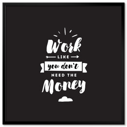 Plakat w ramie "Pracuj, jakbyś nie potrzebował pieniędzy" - typografia na czarnym tle