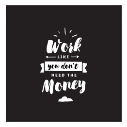 Plakat samoprzylepny "Pracuj, jakbyś nie potrzebował pieniędzy" - typografia na czarnym tle