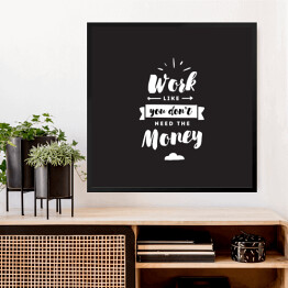 Obraz w ramie "Pracuj, jakbyś nie potrzebował pieniędzy" - typografia na czarnym tle