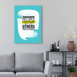 Obraz na płótnie "Ludzie sukcesu nigdy nie martwią się o to, co robią inni" - inspirujący cytat
