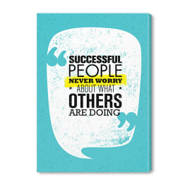 Obraz na płótnie "Ludzie sukcesu nigdy nie martwią się o to, co robią inni" - inspirujący cytat