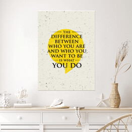 Plakat samoprzylepny "Różnica między tym, kim jesteś, a kim chcesz być, jest tym, co robisz" - inspirujący cytat 