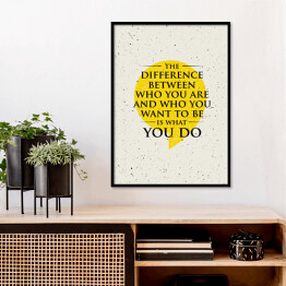 Plakat w ramie "Różnica między tym, kim jesteś, a kim chcesz być, jest tym, co robisz" - inspirujący cytat 
