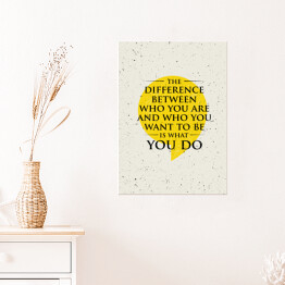Plakat samoprzylepny "Różnica między tym, kim jesteś, a kim chcesz być, jest tym, co robisz" - inspirujący cytat 