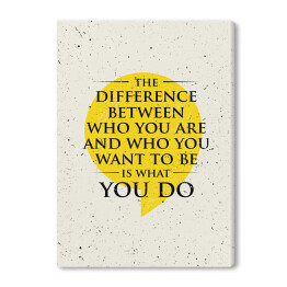 Obraz na płótnie "Różnica między tym, kim jesteś, a kim chcesz być, jest tym, co robisz" - inspirujący cytat 