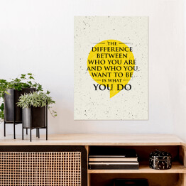 Plakat "Różnica między tym, kim jesteś, a kim chcesz być, jest tym, co robisz" - inspirujący cytat 