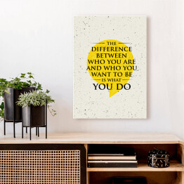 Obraz na płótnie "Różnica między tym, kim jesteś, a kim chcesz być, jest tym, co robisz" - inspirujący cytat 