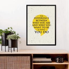 Obraz w ramie "Różnica między tym, kim jesteś, a kim chcesz być, jest tym, co robisz" - inspirujący cytat 