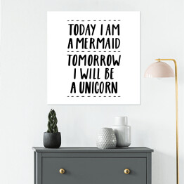 Plakat samoprzylepny "Dziś jestem syreną, jutro będę jednorożcem" - cytat