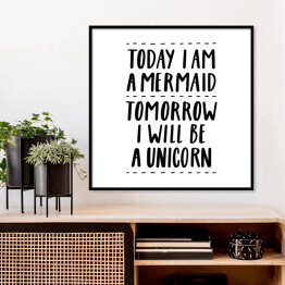Plakat w ramie "Dziś jestem syreną, jutro będę jednorożcem" - cytat
