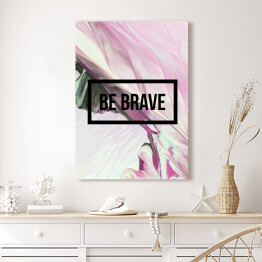 Obraz na płótnie "Bądź odważny" - motywacyjny cytat na abstrakcyjnym płynnym tle