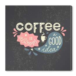 Obraz na płótnie Cytat "kawa to zawsze dobry pomysł"