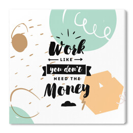 Obraz na płótnie "Pracuj, jakbyś nie potrzebował pieniędzy" - typografia