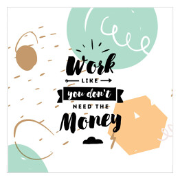 Plakat samoprzylepny "Pracuj, jakbyś nie potrzebował pieniędzy" - typografia