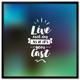 Plakat w ramie "Żyj, jakby każdy dzień miałby być Twoim ostatnim" - typografia