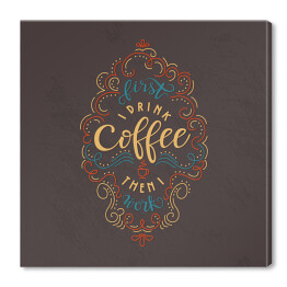 Obraz na płótnie Najpierw piję kawę, później pracuję - typografia