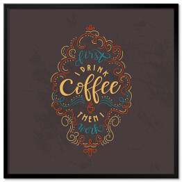 Plakat w ramie Najpierw piję kawę, później pracuję - typografia