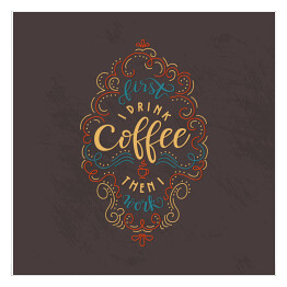 Plakat samoprzylepny Najpierw piję kawę, później pracuję - typografia