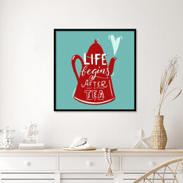 Plakat w ramie Ilustracja z napisem "życie zaczyna się po herbacie" 