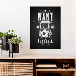 Plakat Ilustracja z napisem "I want more beer and football" 