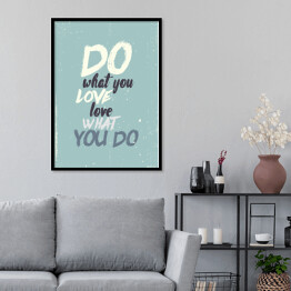 Plakat w ramie "Rób, co kochasz, kochaj, co robisz" - inspirujący cytat