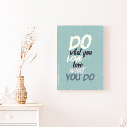 Obraz na płótnie "Rób, co kochasz, kochaj, co robisz" - inspirujący cytat