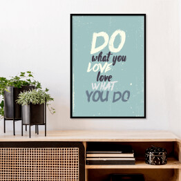 Plakat w ramie "Rób, co kochasz, kochaj, co robisz" - inspirujący cytat
