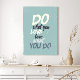Obraz na płótnie "Rób, co kochasz, kochaj, co robisz" - inspirujący cytat